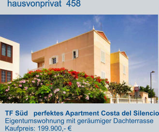 TF Süd   perfektes Apartment Costa del Silencio Eigentumswohnung mit geräumiger Dachterrasse Kaufpreis: 199.900,- €         hausvonprivat  458