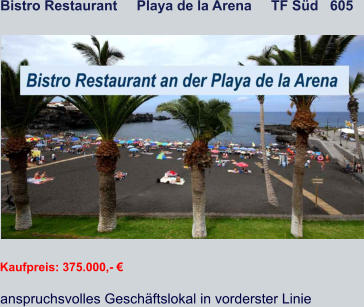 Bistro Restaurant     Playa de la Arena     TF Süd   605   Kaufpreis: 375.000,- € anspruchsvolles Geschäftslokal in vorderster Linie
