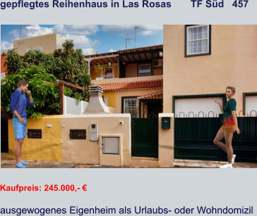 gepflegtes Reihenhaus in Las Rosas       TF Süd   457   Kaufpreis: 245.000,- € ausgewogenes Eigenheim als Urlaubs- oder Wohndomizil