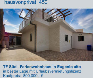 TF Süd   Ferienwohnhaus in Eugenio alto  in bester Lage mit Urlaubsvermietungslizenz  Kaufpreis:  800.000,- €         hausvonprivat  450